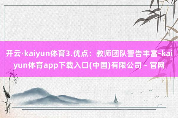 开云·kaiyun体育3.优点:教师团队警告丰富-kaiyun体育app下载入口(中国)有限公司 - 官网