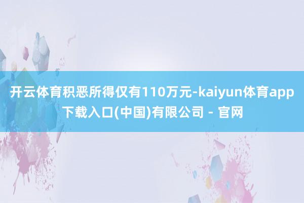 开云体育积恶所得仅有110万元-kaiyun体育app下载入口(中国)有限公司 - 官网