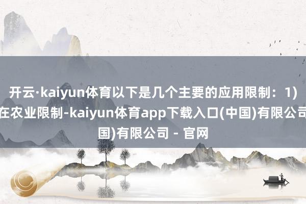 开云·kaiyun体育以下是几个主要的应用限制：1)农业：在农业限制-kaiyun体育app下载入口(中国)有限公司 - 官网