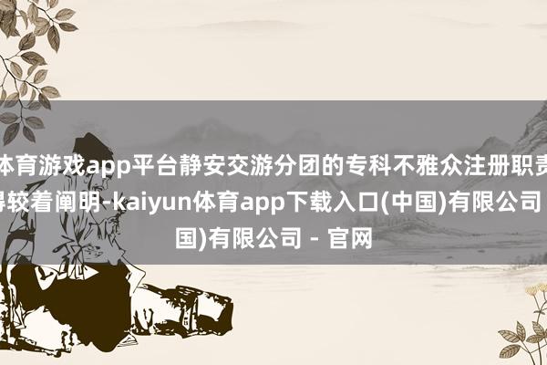 体育游戏app平台静安交游分团的专科不雅众注册职责已取得较着阐明-kaiyun体育app下载入口(中国)有限公司 - 官网